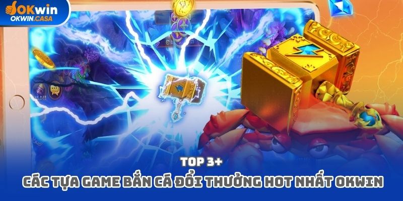Top 3+ các tựa game bắn cá đổi thưởng hot nhất Okwin