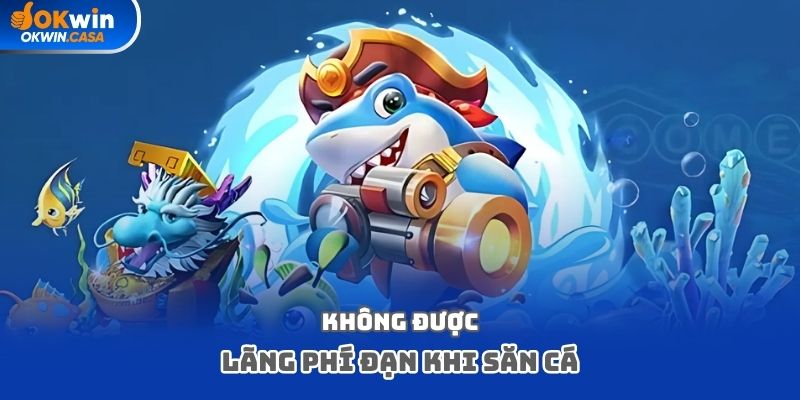 Không được lãng phí đạn khi săn cá