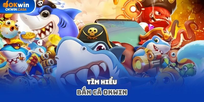 Tìm hiểu bắn cá OKWIN