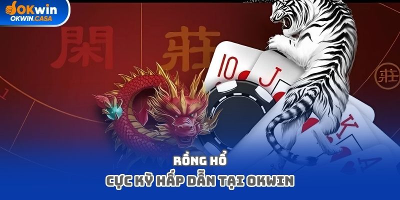 Rồng Hổ cực kỳ hấp dẫn tại OKWIN