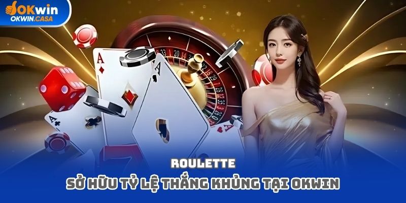 Roulette sở hữu tỷ lệ thắng khủng tại OKWIN