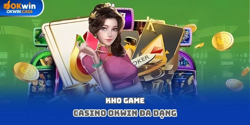 Kho game casino OKWIN đa dạng
