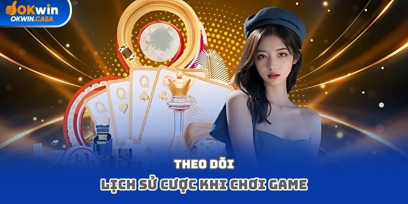 Theo dõi lịch sử cược khi chơi game