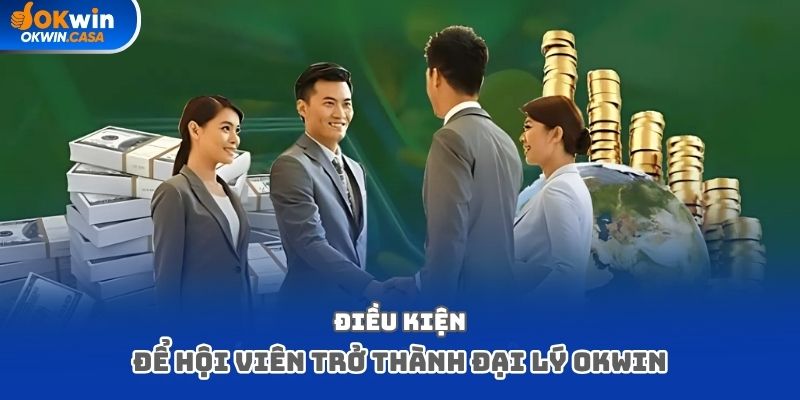 Điều kiện để hội viên trở thành đại lý okwin