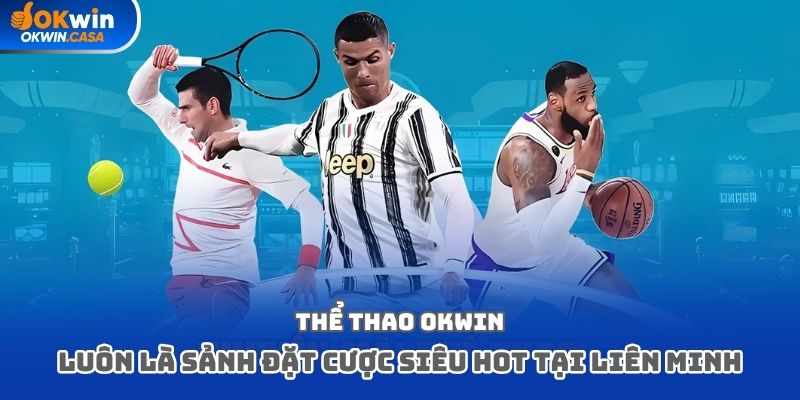 Thể thao Okwin luôn là sảnh đặt cược siêu hot tại liên minh