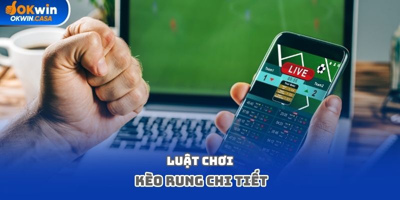 Luật chơi kèo rung chi tiết