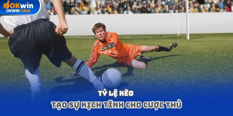 Tỷ lệ kèo tạo sự kịch tính cho cược thủ