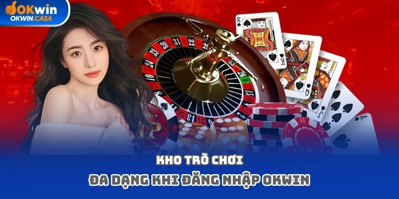 Kho trò chơi đa dạng khi đăng nhập Okwin