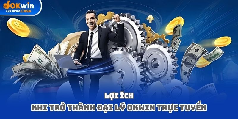 Lợi ích khi trở thành đại lý okwin trực tuyến