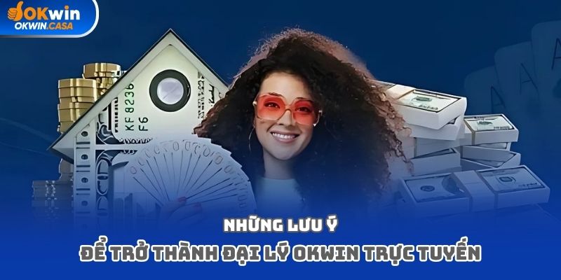 Những lưu ý để trở thành đại lý okwin trực tuyến