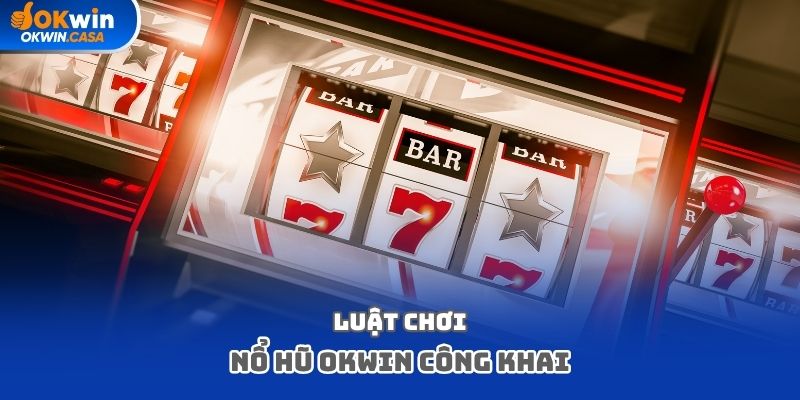Luật chơi nổ hũ OKWIN công khai