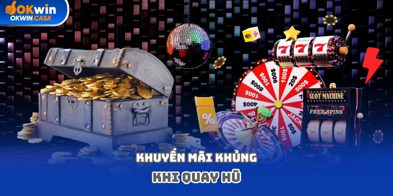 Khuyến mãi khủng khi quay hũ