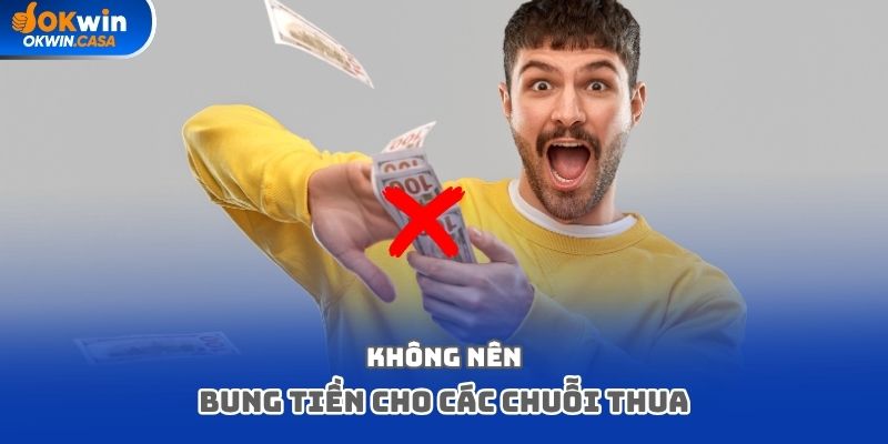 Không nên bung tiền cho các chuỗi thua