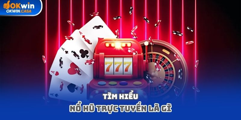 Tìm hiểu nổ hũ trực tuyến là gì