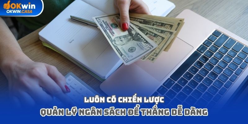 Luôn có chiến lược quản lý ngân sách để thắng dễ dàng