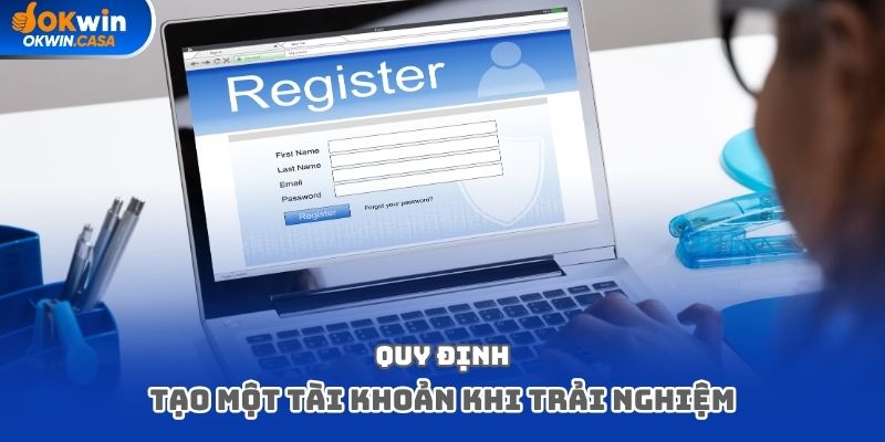 Quy định tạo một tài khoản khi trải nghiệm