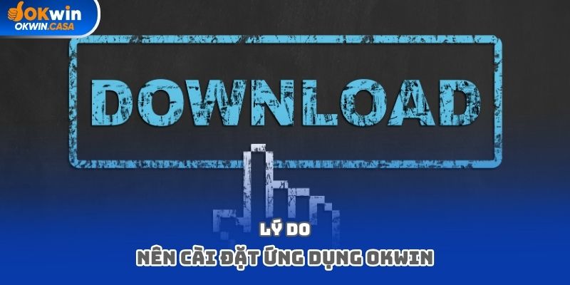 Lý do nên cài đặt ứng dụng Okwin