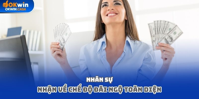 Nhân sự nhận về chế độ đãi ngộ toàn diện