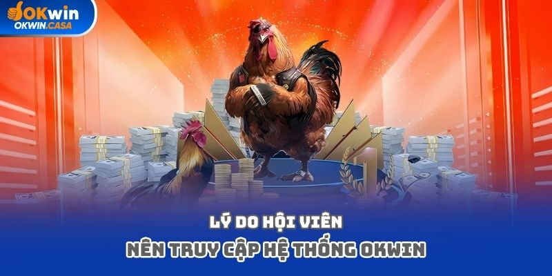 Lý do hội viên nên truy cập hệ thống Okwin
