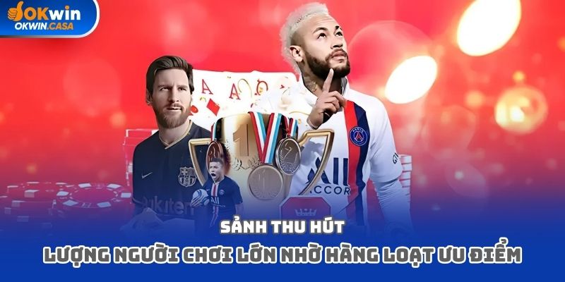 Sảnh thu hút lượng người chơi lớn nhờ hàng loạt ưu điểm