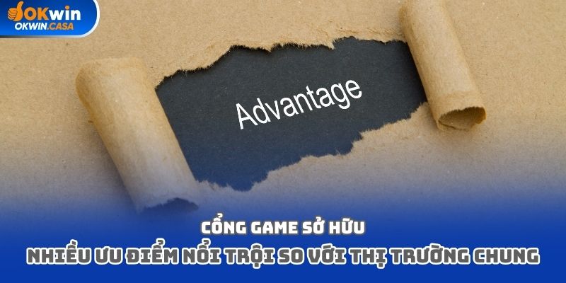 Cổng game sở hữu nhiều ưu điểm nổi trội so với thị trường chung