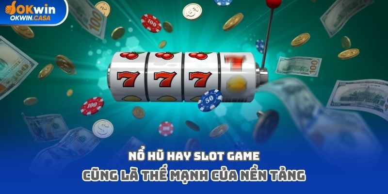 Nổ hũ hay slot game cũng là thế mạnh của nền tảng