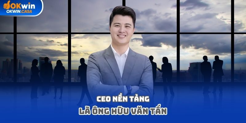 CEO nền tảng là ông Hữu Văn Tấn